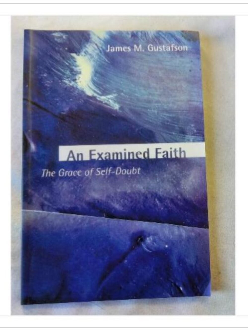 An Examined Faith: The Grace of Self-Doubt James M. Gustafson 2004 Paperback